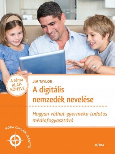 A digitális nemzedék nevelése - Hogyan válhat gyermeke tudatos médiafogyasztóvá