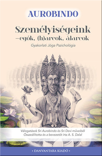 Sri Aurobindo: Személyiségeink - Egók, (h)arcok, álarcok - Gyakorlati jóga pszichológia