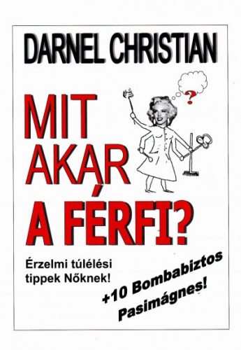 Dr. Darnel Christian: Mit akar a férfi? - Érzelmi túlélési tippek Nőknek! + 10 bombabiztos pasimágnes!