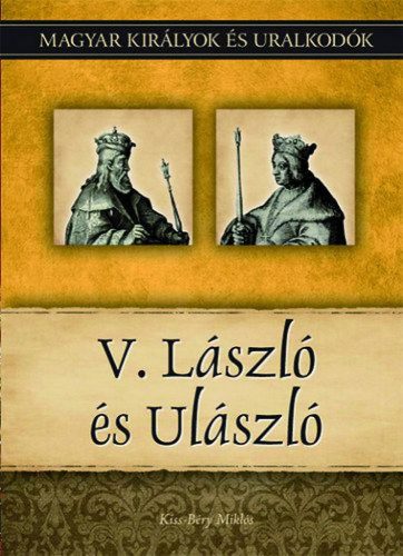 V. László és Ulászló - Magyar királyok és uralkodók 12. kötet