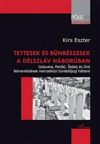 Tettesek és bűnrészesek a délszláv háborúban – Gotovina, Perišić, Šešelj és Orić felmentésének nemzetközi büntetőjogi háttere