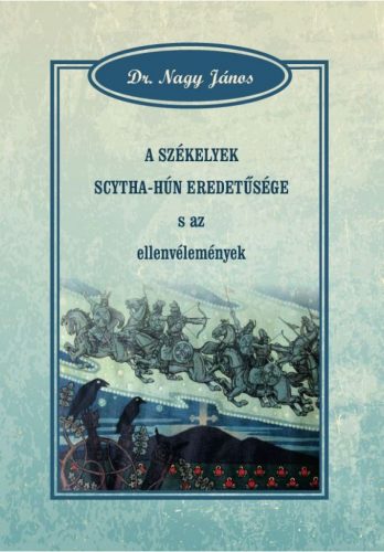 A székelyek scytha-hún eredetűsége s az ellenvélemények