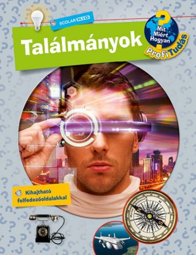 Találmányok - Mit? Miért? Hogyan? Profi Tudás