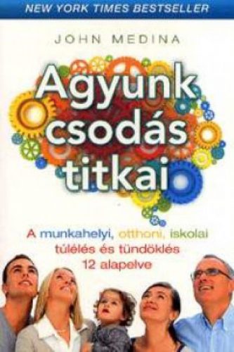 Agyunk csodás titkai - A munkahelyi, otthoni, iskolai túlélés és tündöklés 12 alapelve