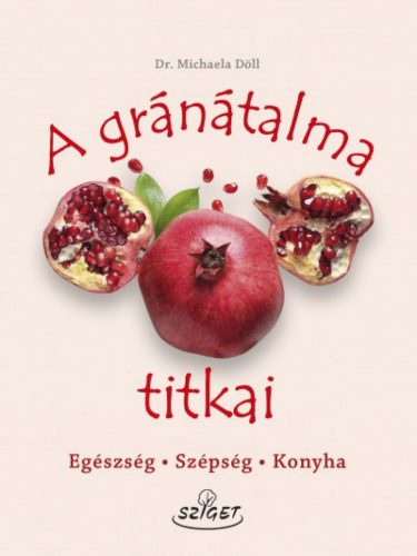 A gránátalma titkai - Egészség, szépség, konyha