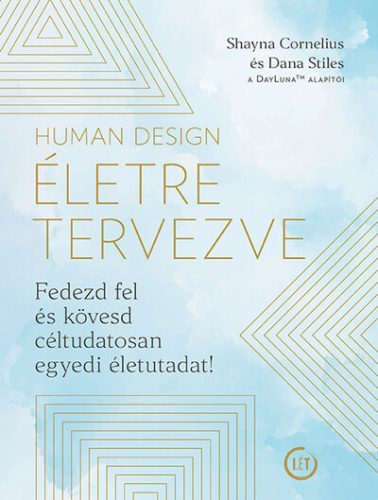 Human Design - Életre tervezve - Fedezd fel és kövesd céltudatosan egyedi életutadat!