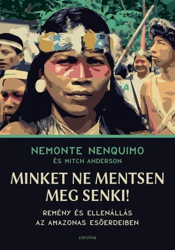 Minket ne mentsen meg senki! - Remény és ellenállás az Amazonas esőerdeiben